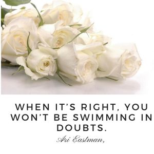 WHEN IT’S RIGHT, YOU WON’T BE SWIMMING IN DOUBTS.