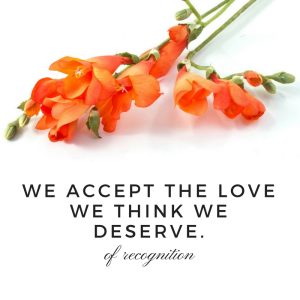 We accept the love we think we deserve.